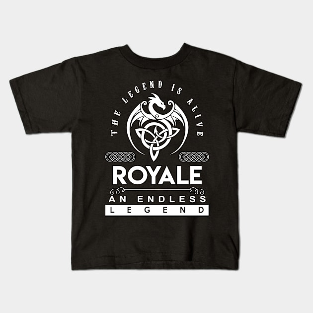 Royale Name T Shirt - The Legend Is Alive - Royale An Endless Legend Dragon Gift Item Kids T-Shirt by riogarwinorganiza